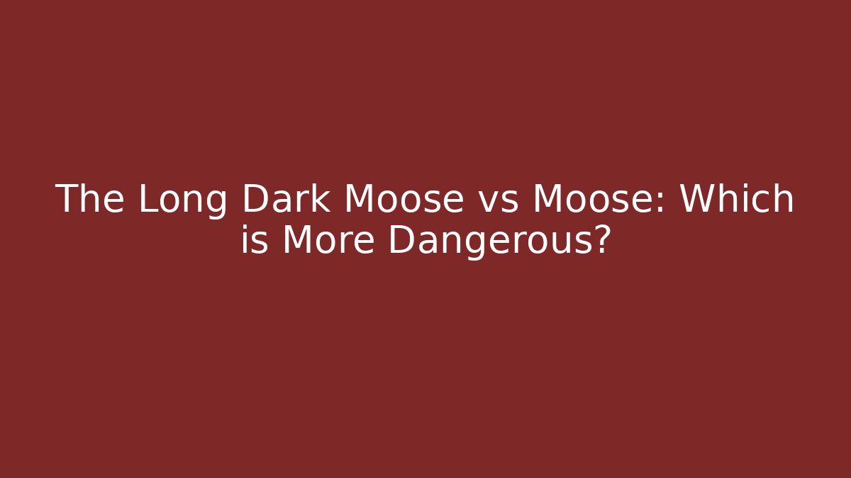 The Long Dark Moose vs Moose: Which is More Dangerous? - Create More Assets