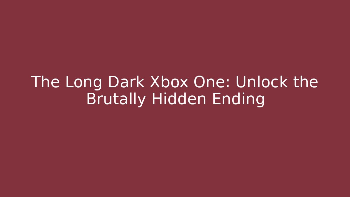 The Long Dark Xbox One: Unlock the Brutally Hidden Ending