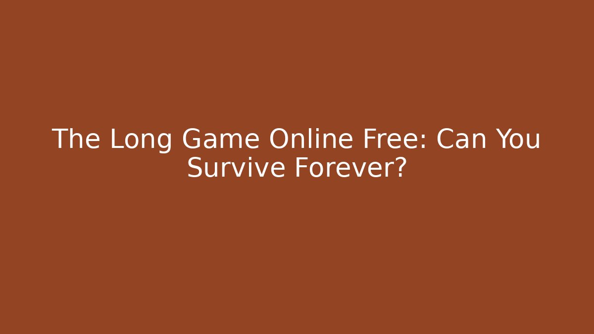 The Long Game Online Free: Can You Survive Forever?