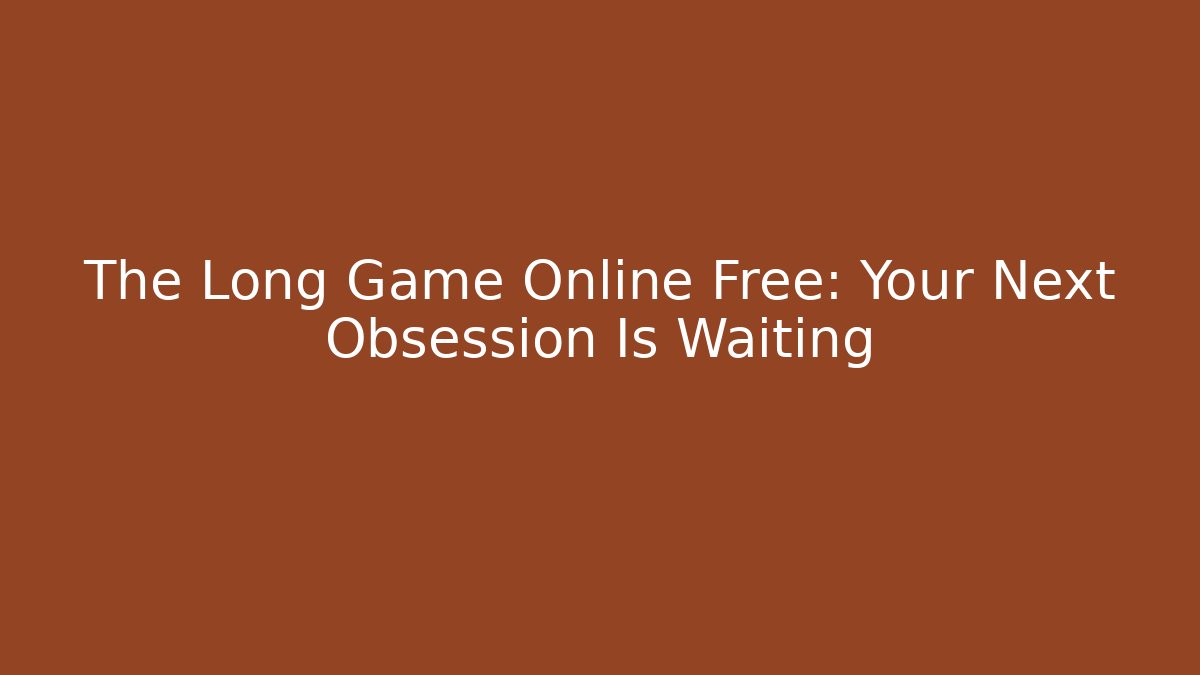 The Long Game Online Free: Your Next Obsession Is Waiting