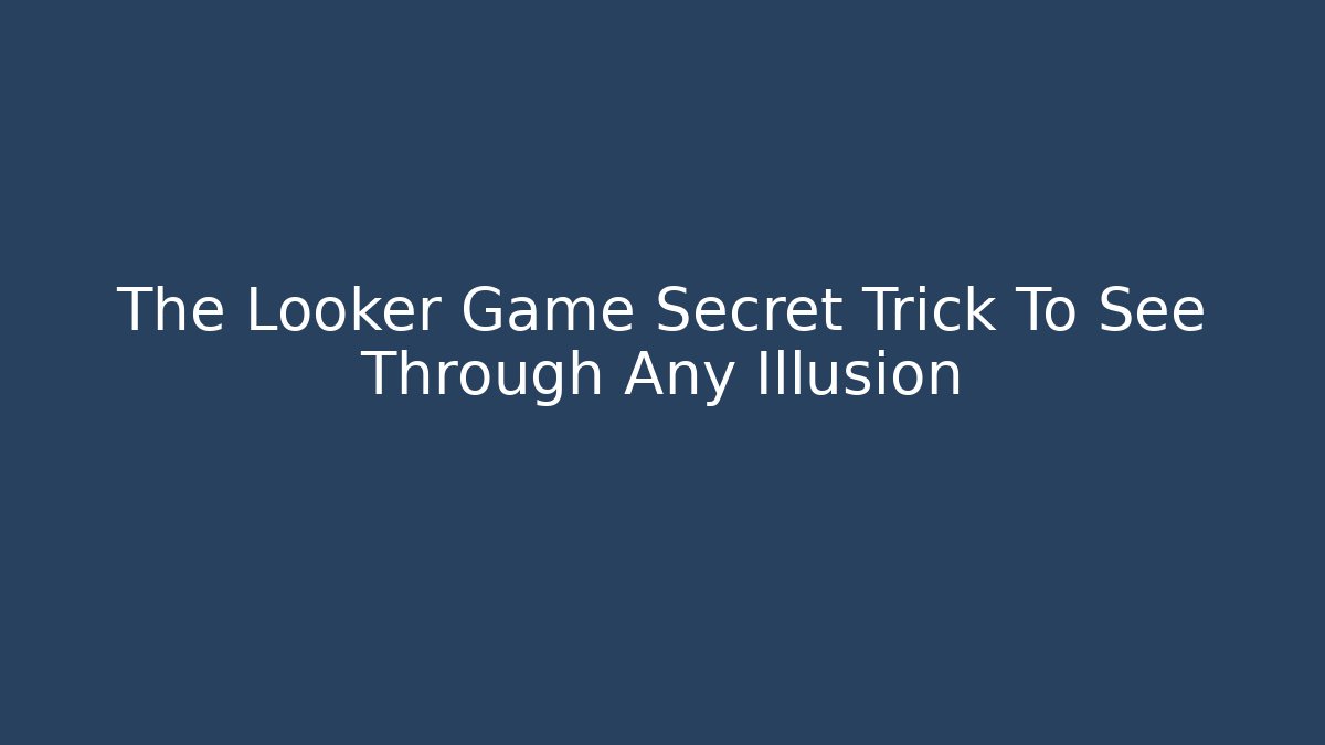 The Looker Game Secret Trick To See Through Any Illusion