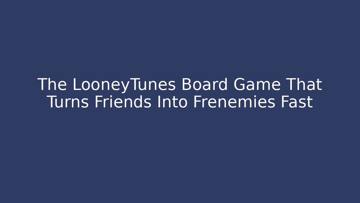 The LooneyTunes Board Game That Turns Friends Into Frenemies Fast