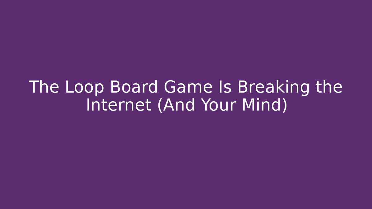 The Loop Board Game Is Breaking the Internet (And Your Mind)