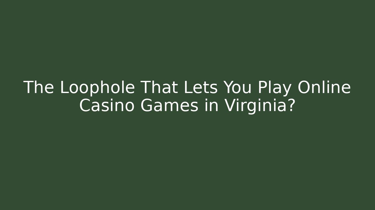 The Loophole That Lets You Play Online Casino Games in Virginia?