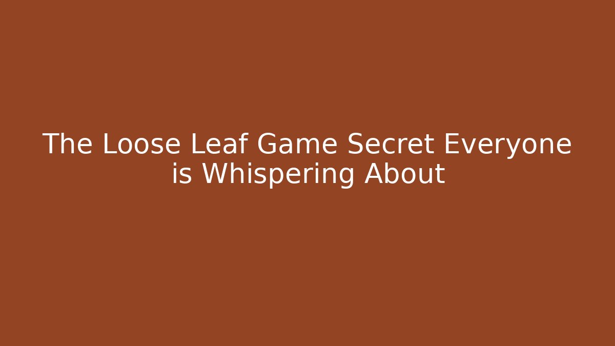 The Loose Leaf Game Secret Everyone is Whispering About