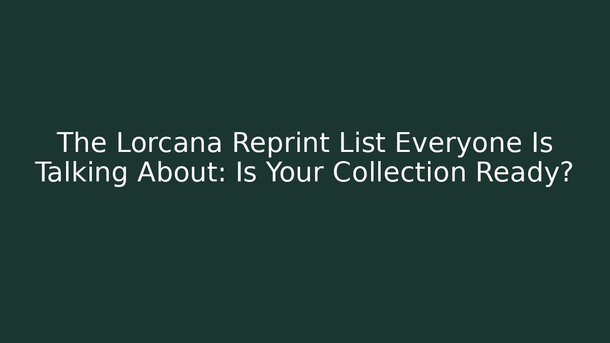 The Lorcana Reprint List Everyone Is Talking About: Is Your Collection Ready?