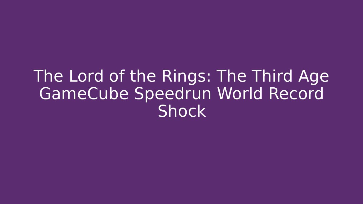 The Lord of the Rings: The Third Age GameCube Speedrun World Record Shock