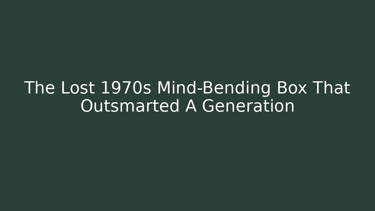 The Lost 1970s Mind-Bending Box That Outsmarted A Generation