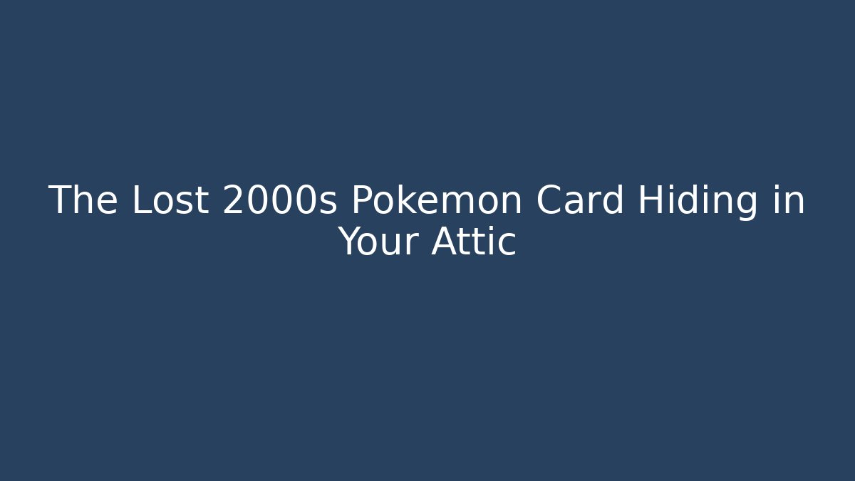 The Lost 2000s Pokemon Card Hiding in Your Attic