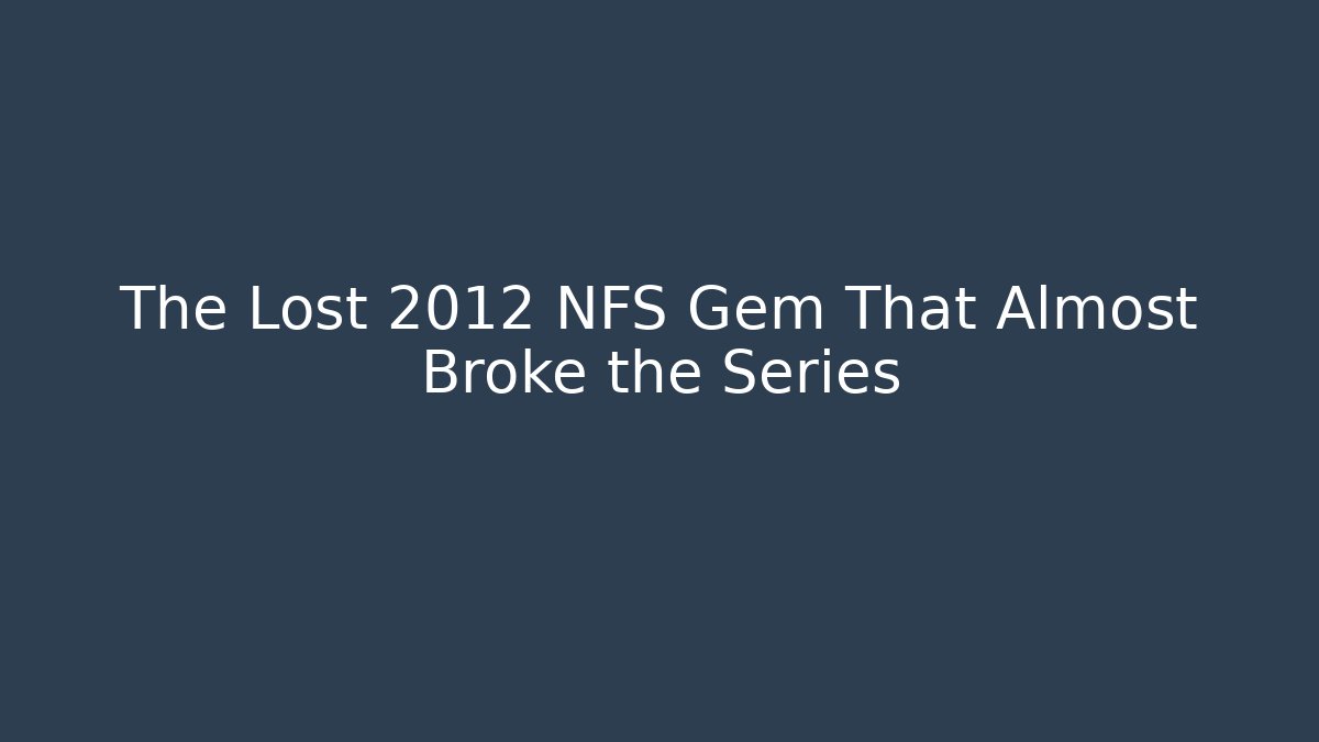The Lost 2012 NFS Gem That Almost Broke the Series