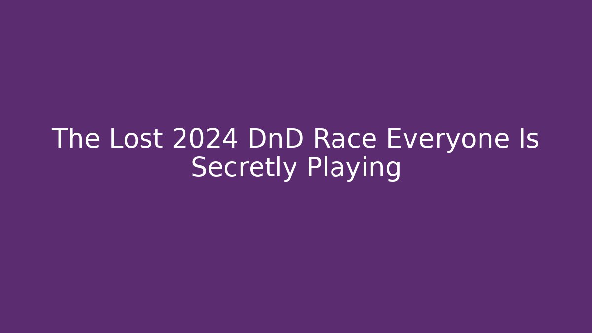The Lost 2024 DnD Race Everyone Is Secretly Playing