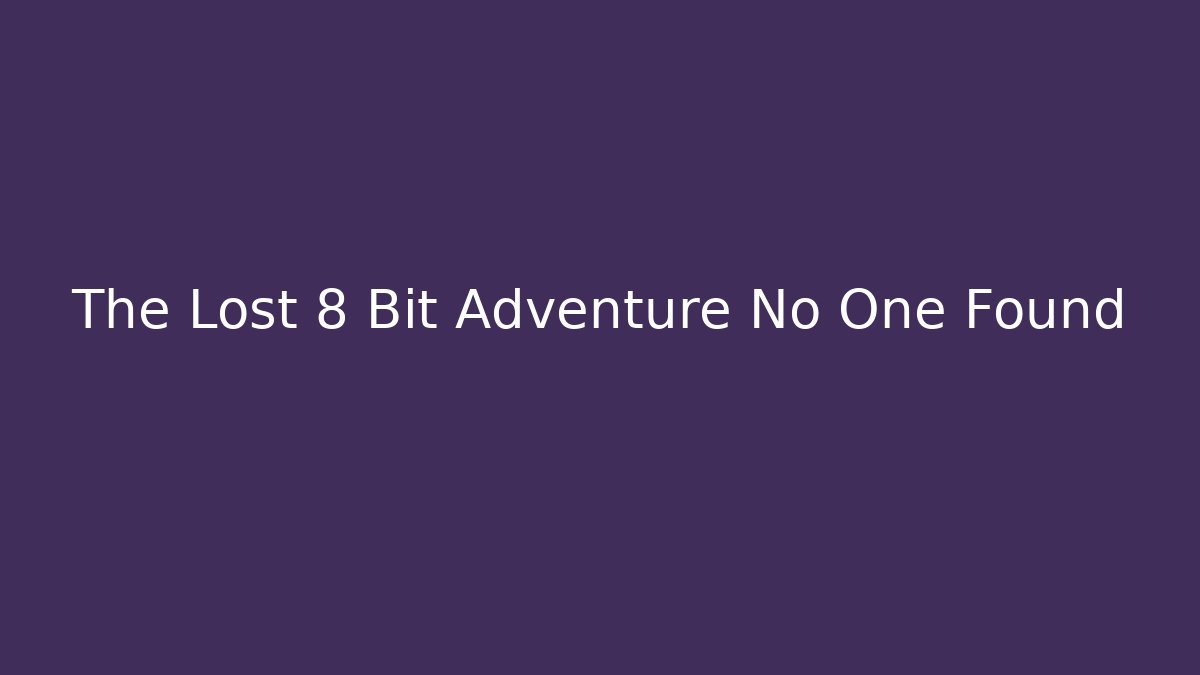 The Lost 8 Bit Adventure No One Found