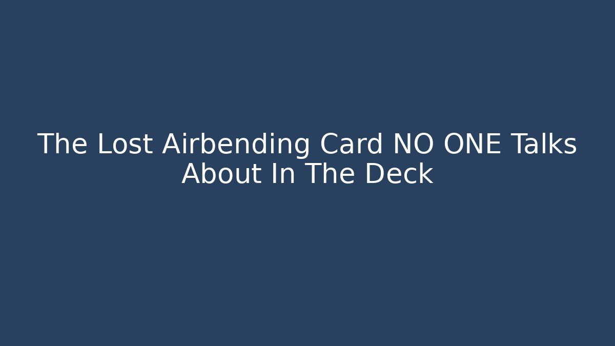 The Lost Airbending Card NO ONE Talks About In The Deck