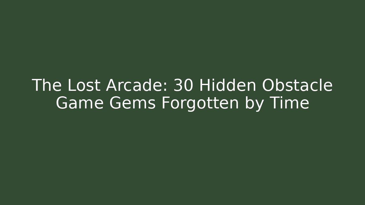 The Lost Arcade: 30 Hidden Obstacle Game Gems Forgotten by Time - Create More Assets