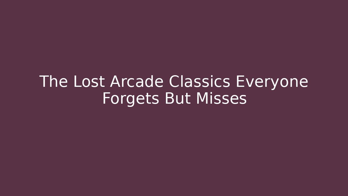 The Lost Arcade Classics Everyone Forgets But Misses