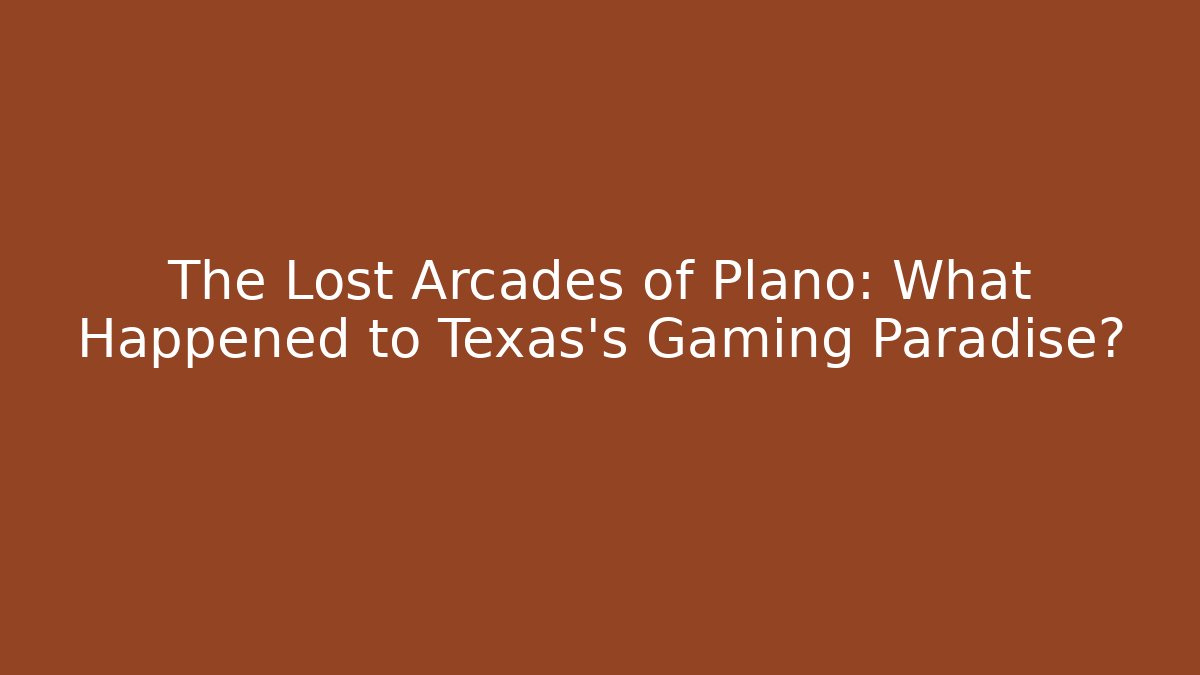 The Lost Arcades of Plano: What Happened to Texas's Gaming Paradise?