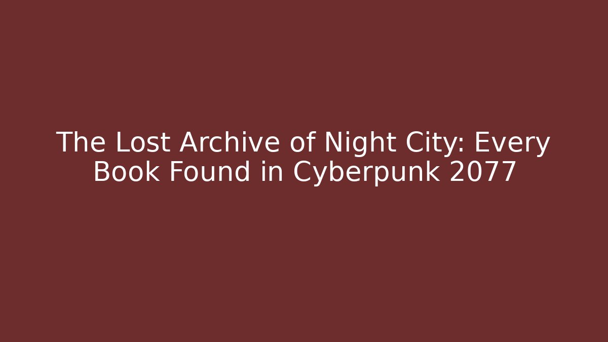 The Lost Archive of Night City: Every Book Found in Cyberpunk 2077