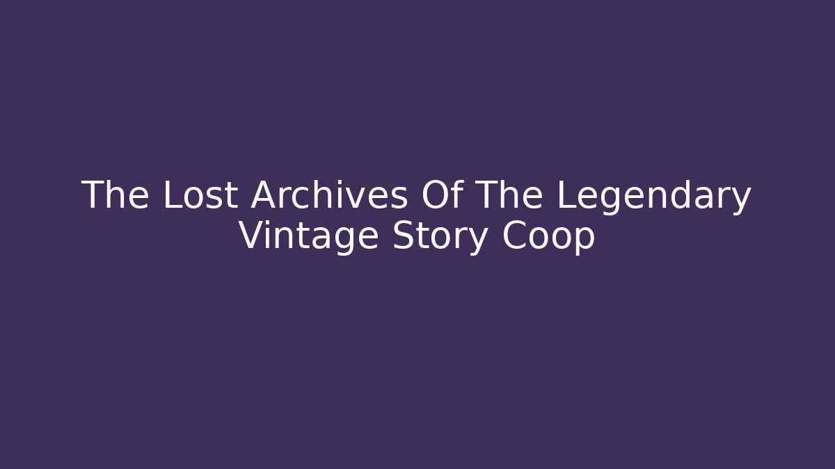 The Lost Archives Of The Legendary Vintage Story Coop