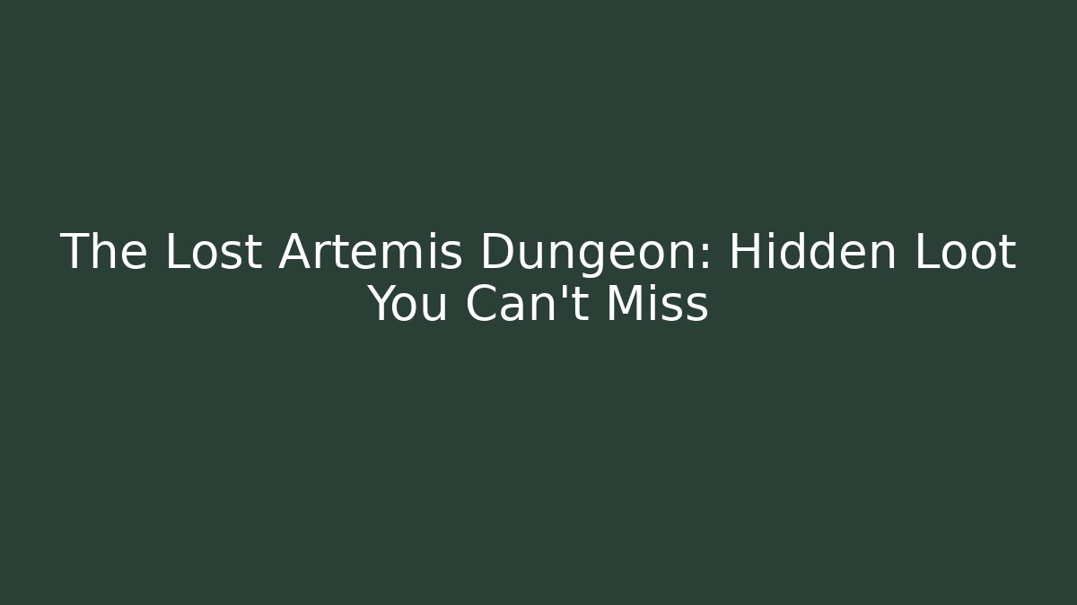 The Lost Artemis Dungeon: Hidden Loot You Can't Miss