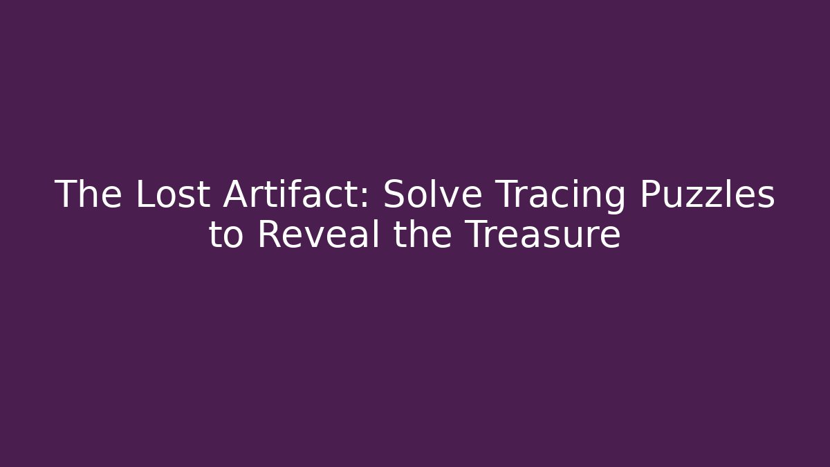 The Lost Artifact: Solve Tracing Puzzles to Reveal the Treasure