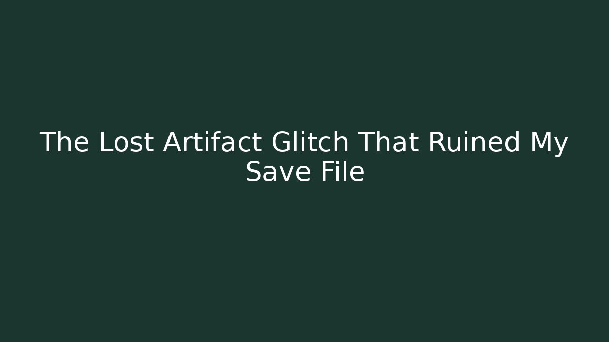 The Lost Artifact Glitch That Ruined My Save File