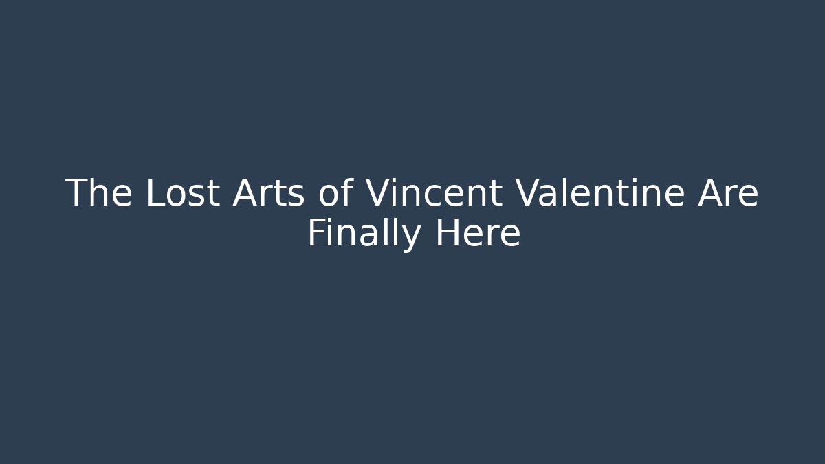 The Lost Arts of Vincent Valentine Are Finally Here