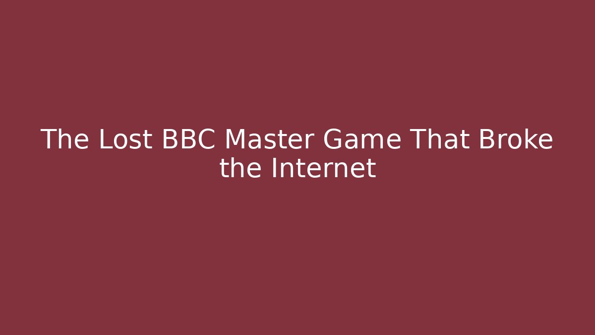 The Lost BBC Master Game That Broke the Internet