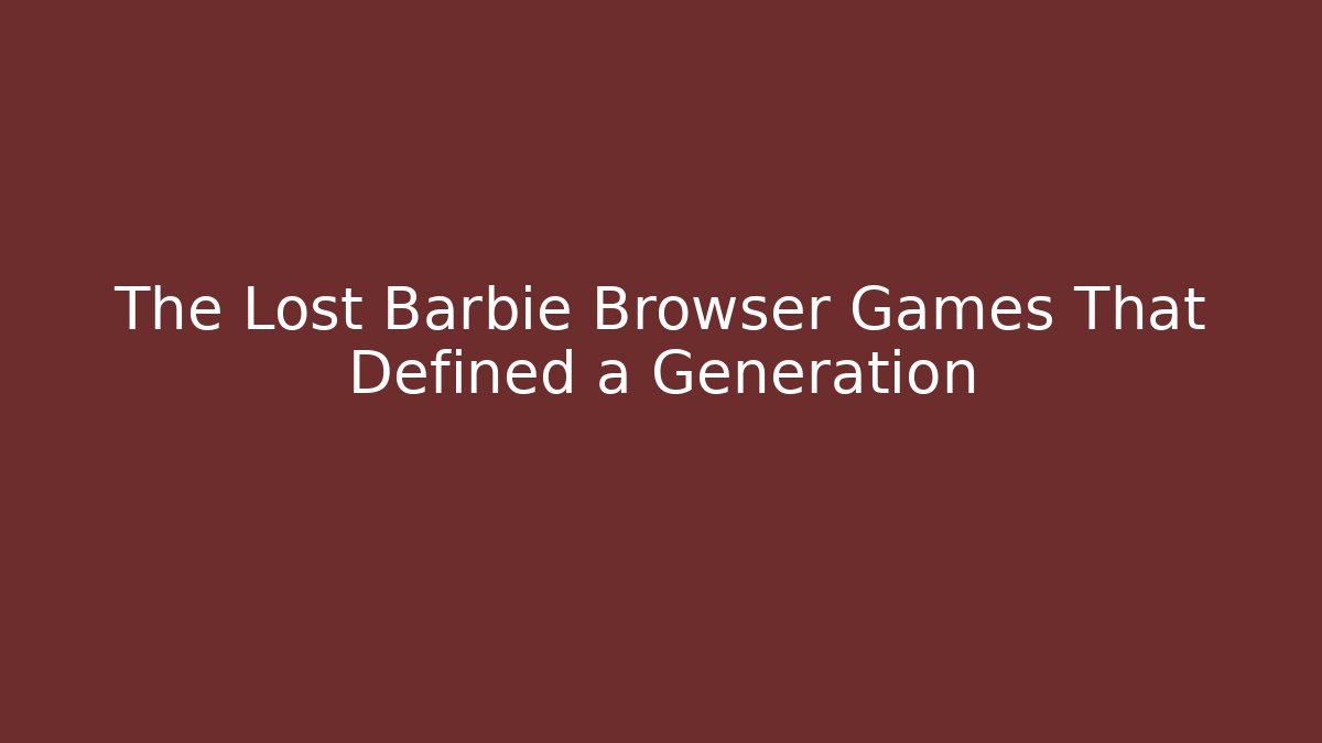 The Lost Barbie Browser Games That Defined a Generation