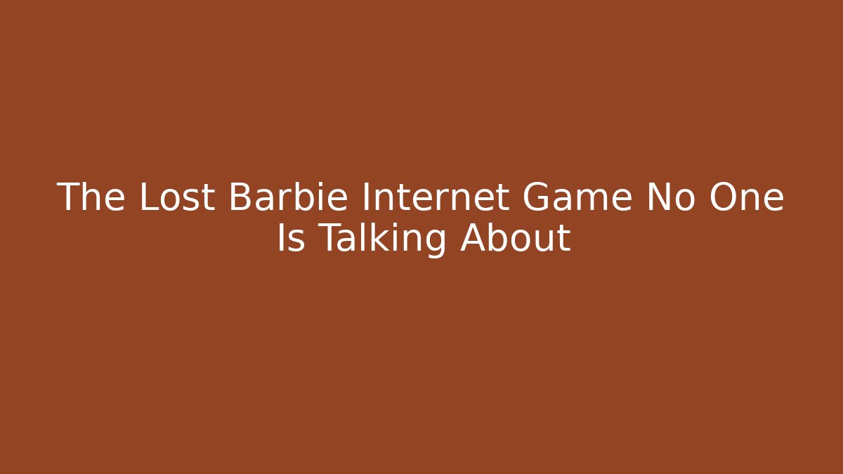The Lost Barbie Internet Game No One Is Talking About - Create More Assets
