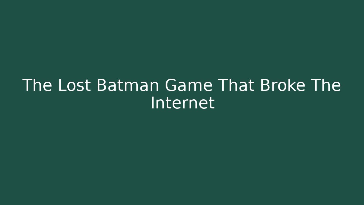The Lost Batman Game That Broke The Internet