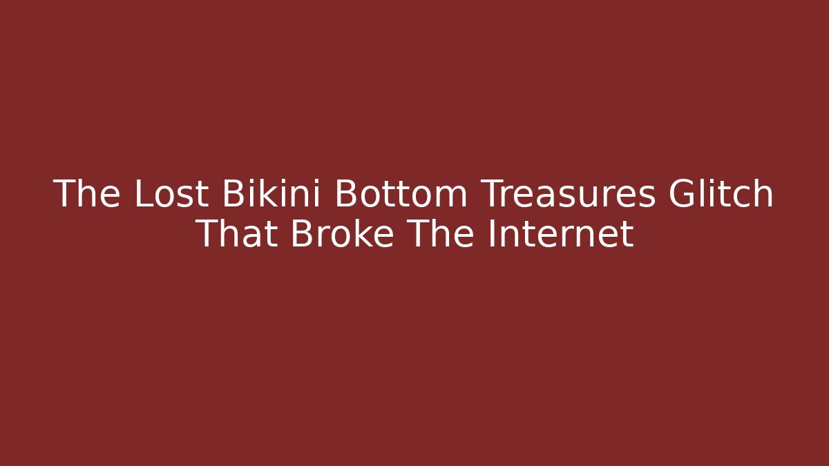 The Lost Bikini Bottom Treasures Glitch That Broke The Internet