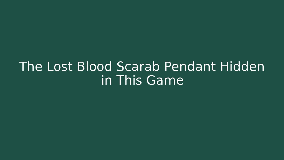 The Lost Blood Scarab Pendant Hidden in This Game