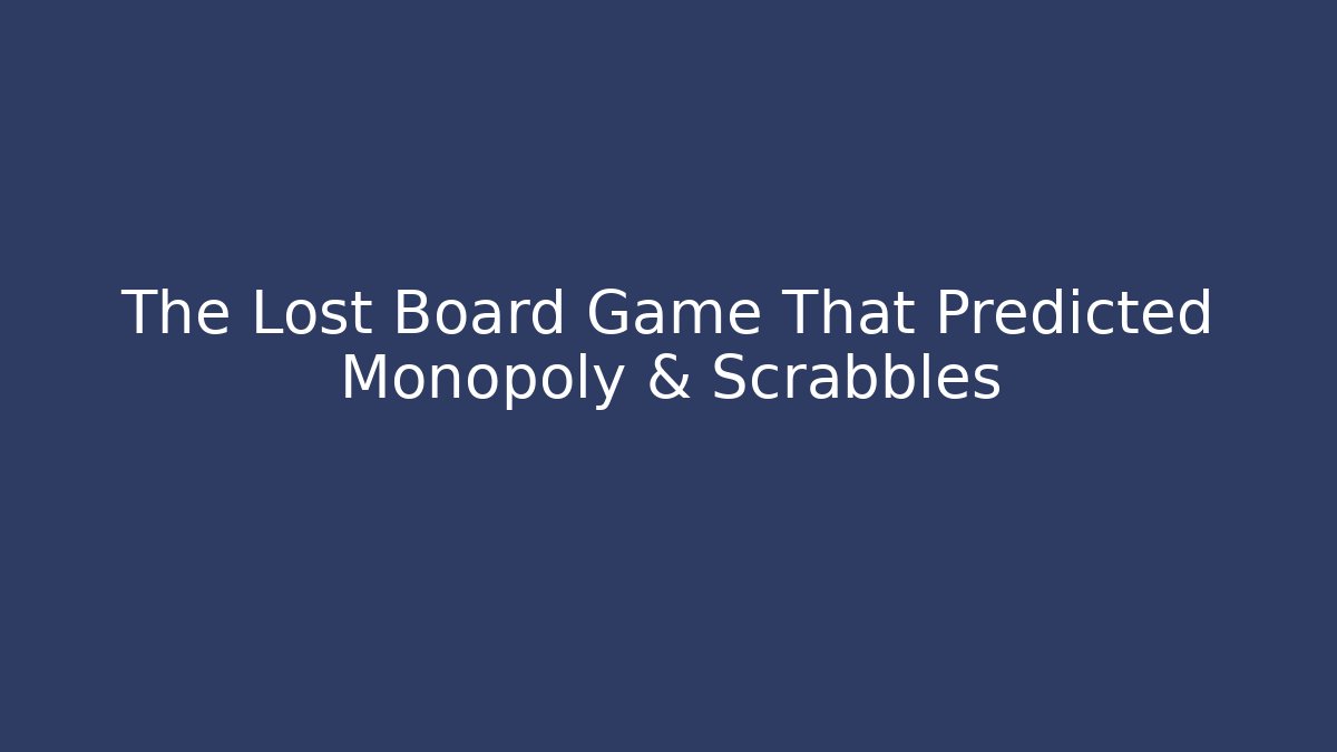 The Lost Board Game That Predicted Monopoly & Scrabbles