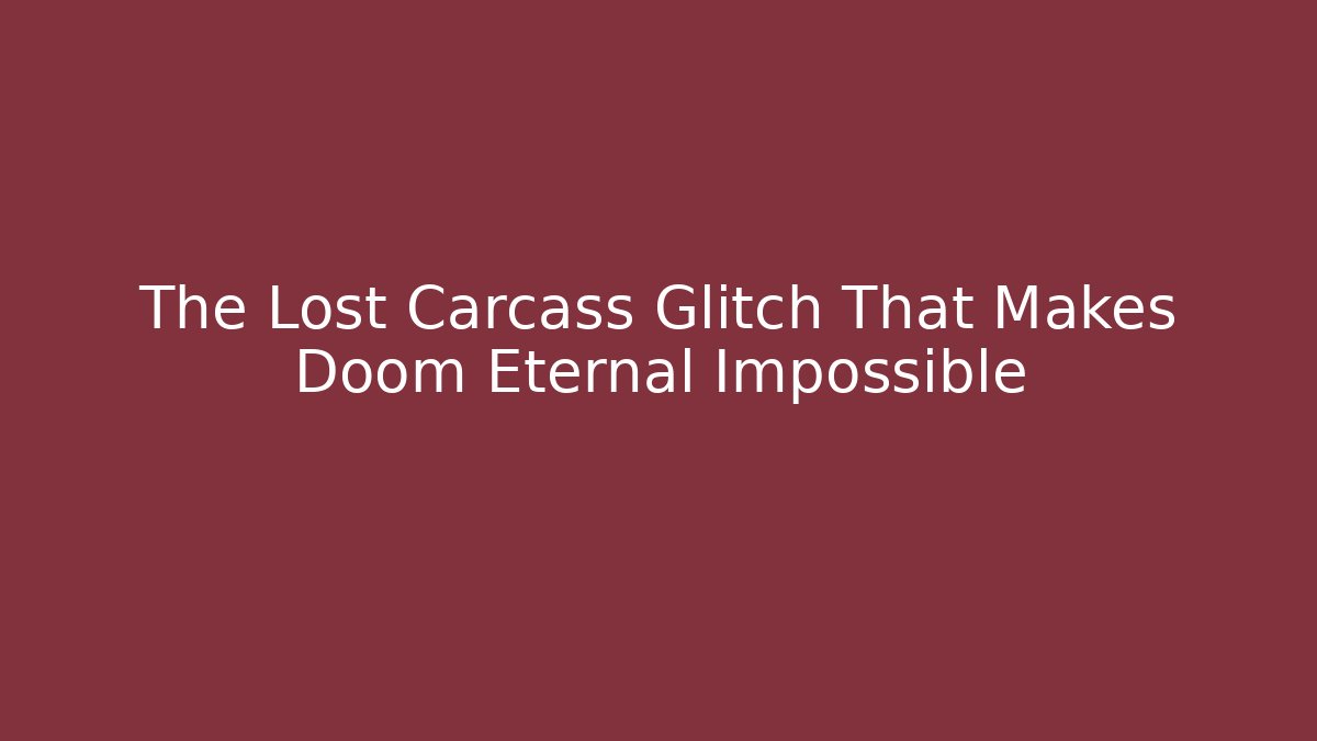 The Lost Carcass Glitch That Makes Doom Eternal Impossible - Create More Assets