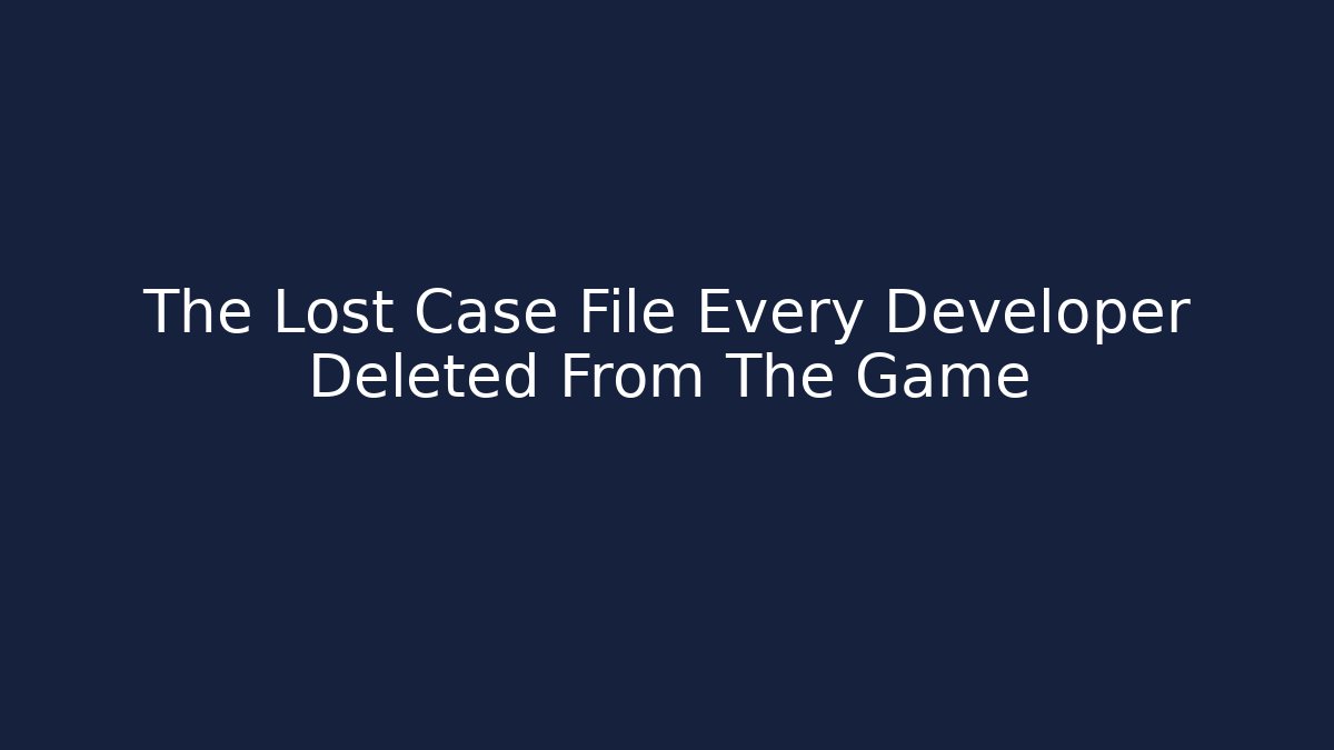 The Lost Case File Every Developer Deleted From The Game - Create More Assets