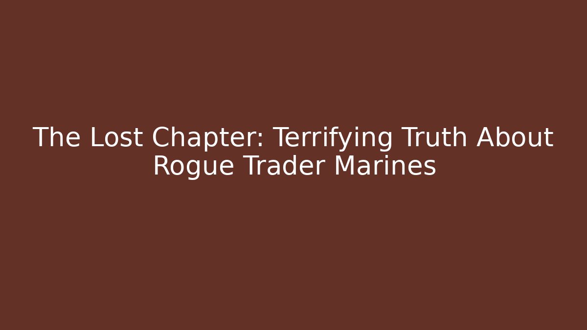 The Lost Chapter: Terrifying Truth About Rogue Trader Marines
