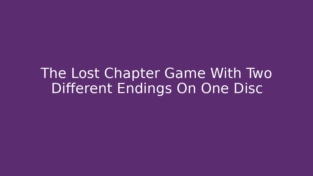 The Lost Chapter Game With Two Different Endings On One Disc - Create More Assets