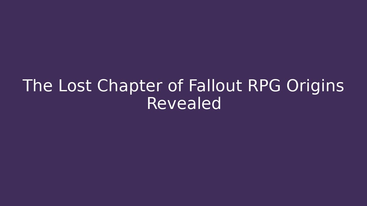 The Lost Chapter of Fallout RPG Origins Revealed
