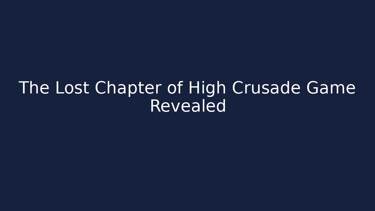 The Lost Chapter of High Crusade Game Revealed