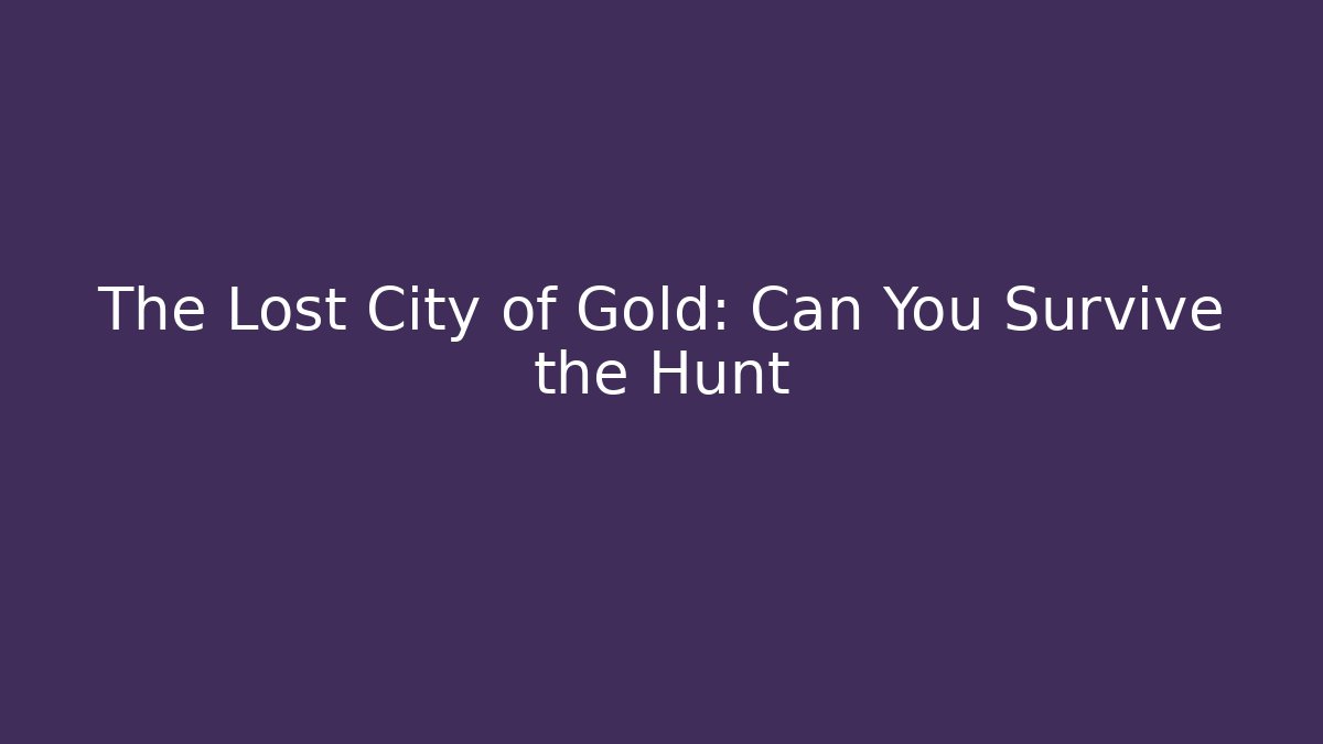 The Lost City of Gold: Can You Survive the Hunt