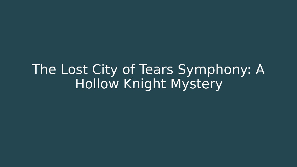 The Lost City of Tears Symphony: A Hollow Knight Mystery