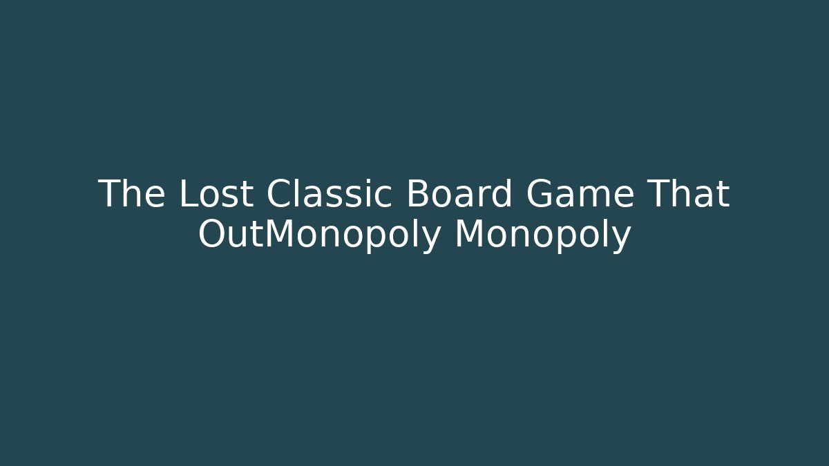 The Lost Classic Board Game That OutMonopoly Monopoly - Create More Assets