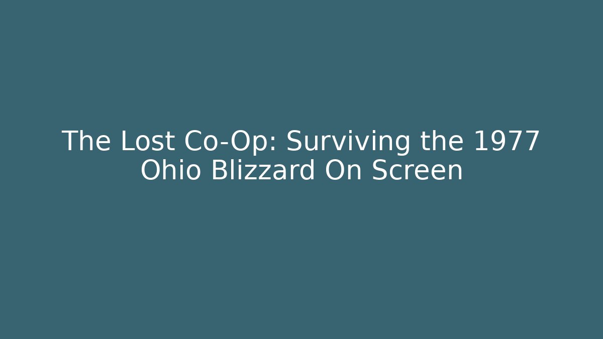 The Lost Co-Op: Surviving the 1977 Ohio Blizzard On Screen