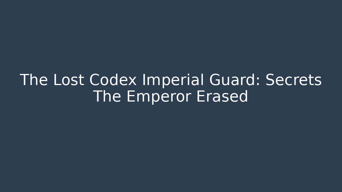 The Lost Codex Imperial Guard: Secrets The Emperor Erased