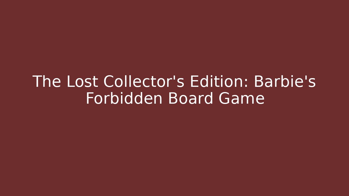 The Lost Collector's Edition: Barbie's Forbidden Board Game - Create More Assets
