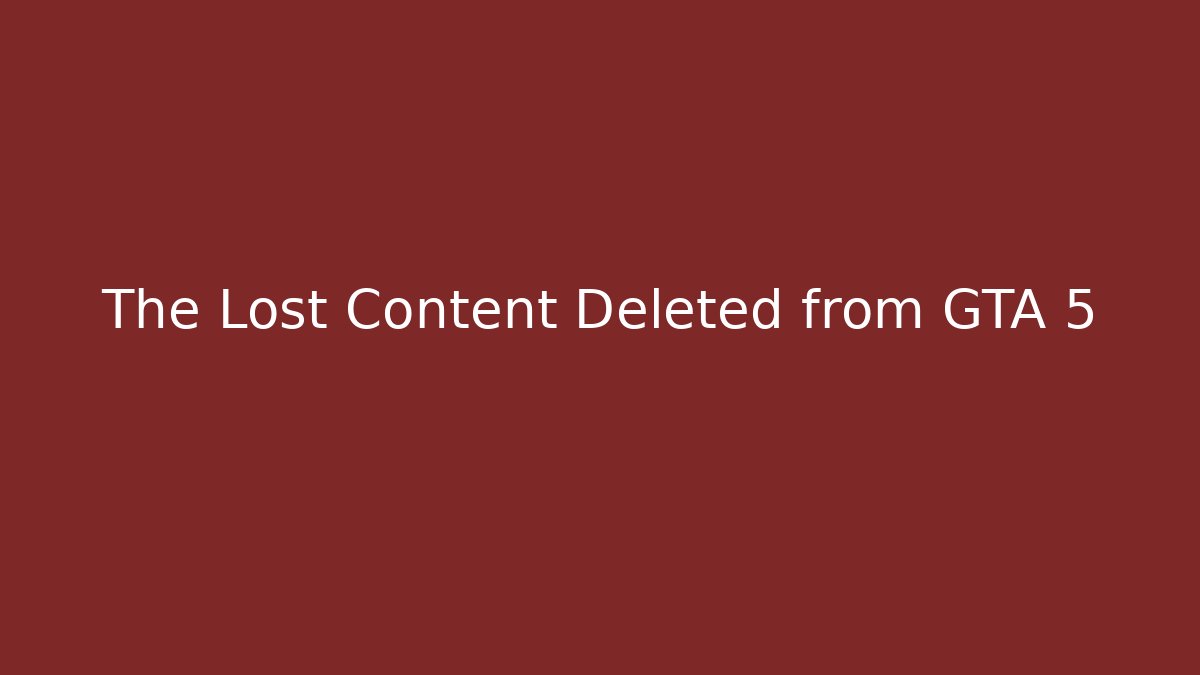 The Lost Content Deleted from GTA 5 - Create More Assets