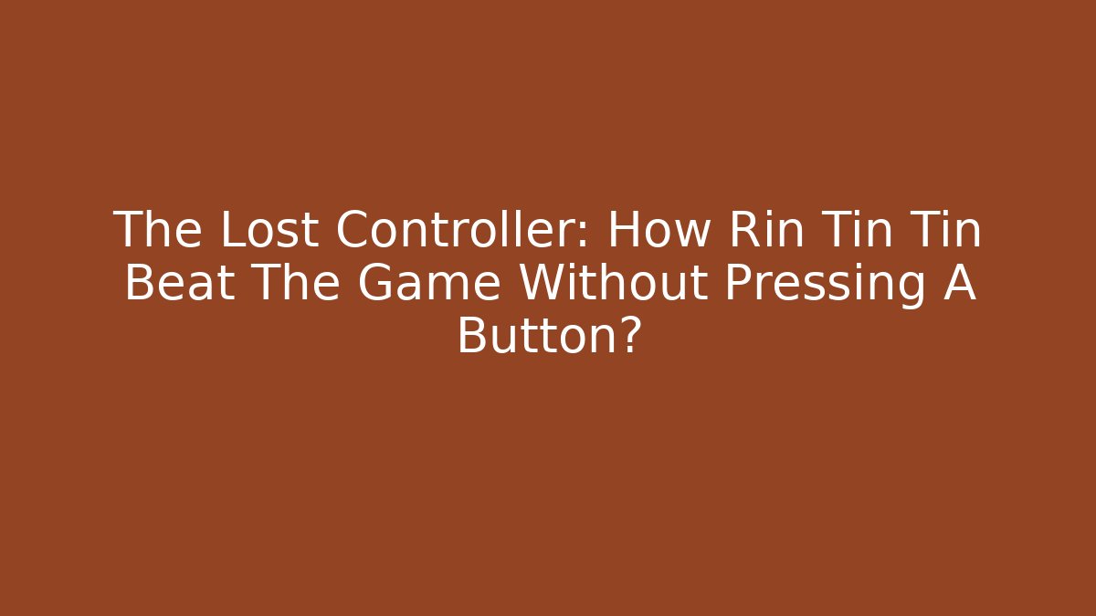 The Lost Controller: How Rin Tin Tin Beat The Game Without Pressing A Button?