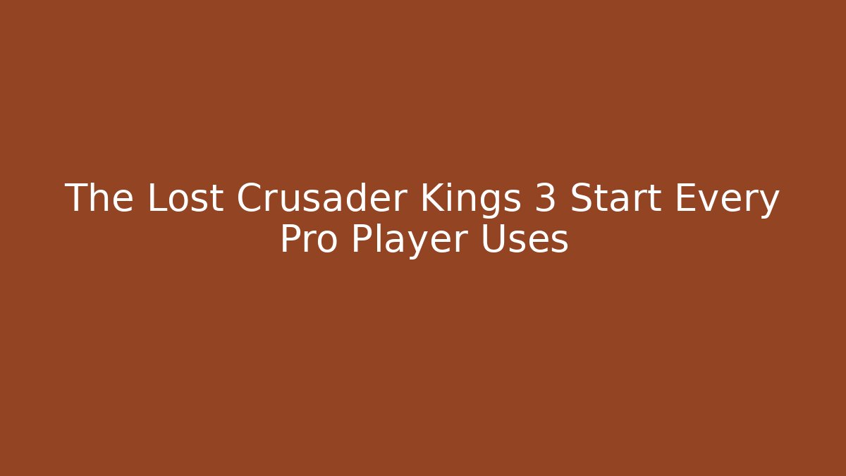 The Lost Crusader Kings 3 Start Every Pro Player Uses - Create More Assets