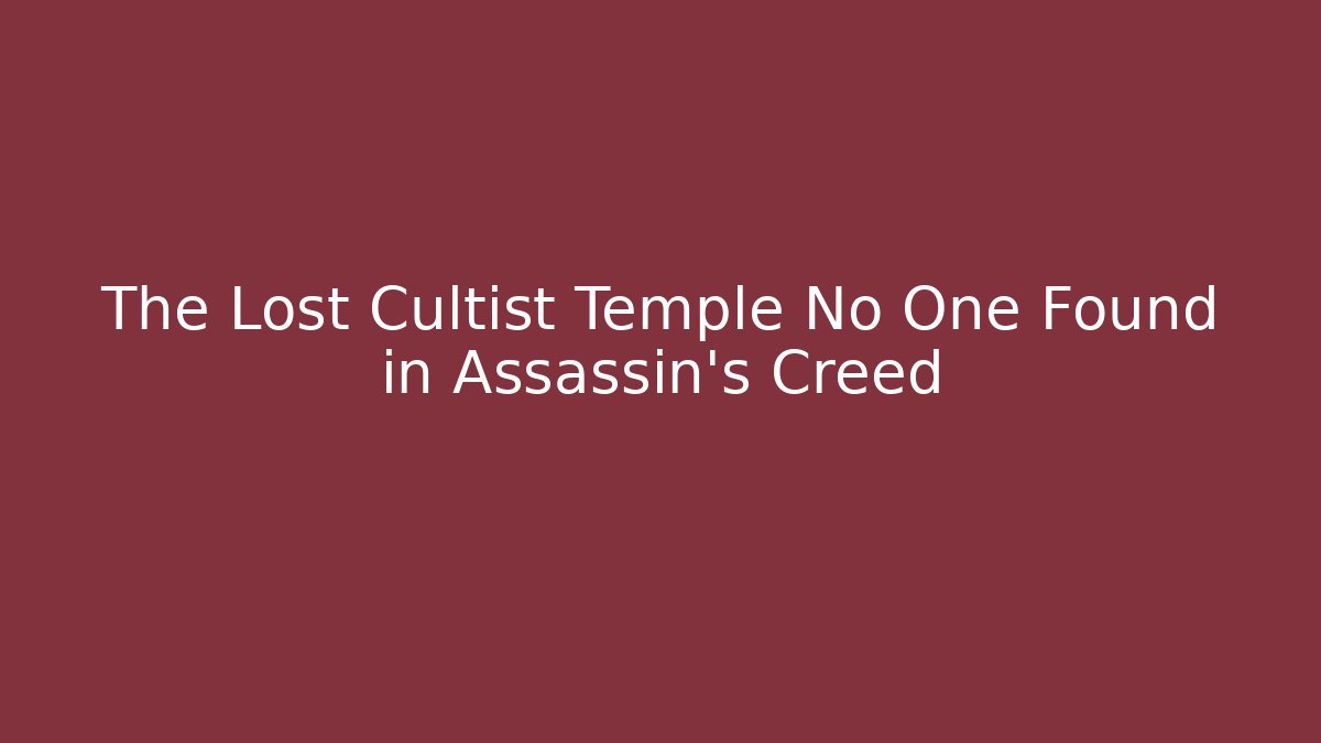 The Lost Cultist Temple No One Found in Assassin's Creed