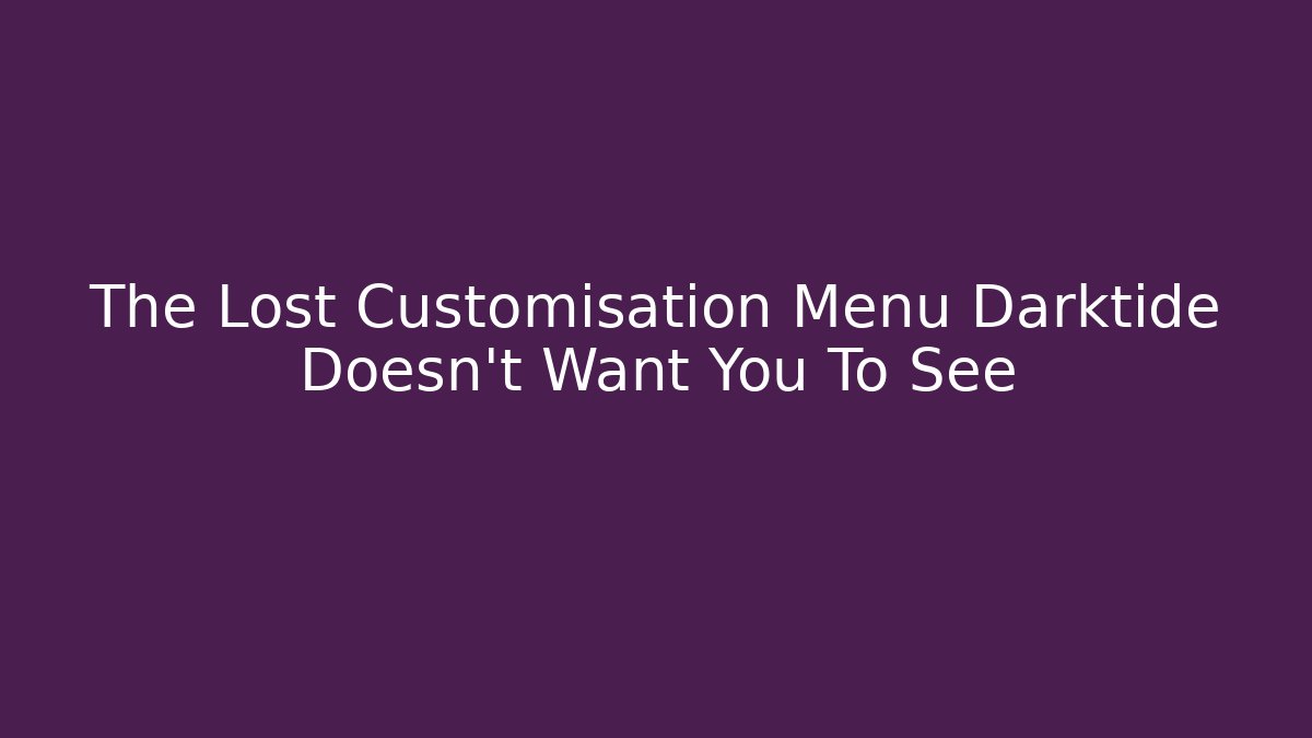 The Lost Customisation Menu Darktide Doesn't Want You To See